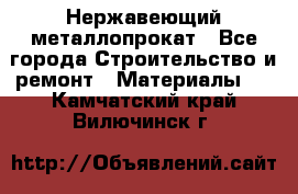 Нержавеющий металлопрокат - Все города Строительство и ремонт » Материалы   . Камчатский край,Вилючинск г.